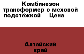 Комбинезон-трансформер с меховой подстёжкой  › Цена ­ 1 800 - Алтайский край, Барнаул г. Дети и материнство » Детская одежда и обувь   . Алтайский край,Барнаул г.